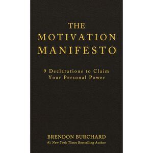 The Motivation Manifesto: 9 Declarations to Claim Your Personal Power -- Brendon